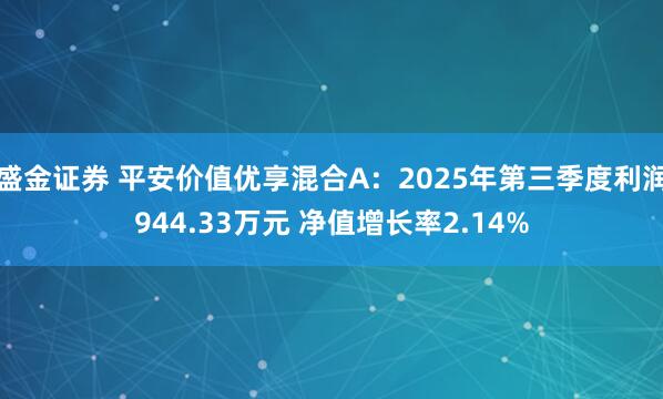 盛金证券 平安价值优享混合A：2025年第三季度利润944.33万元 净值增长率2.14%